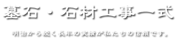 墓石・石材工事一式 明治から続く長年の実績が私たちの信頼です。